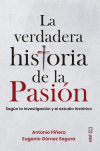 La verdadera historia de la Pasión: Según la investigación y el estudio histórico